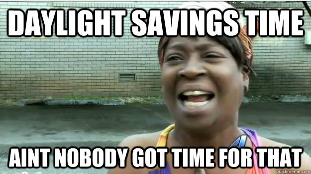 meme aint nobody got time for that dst